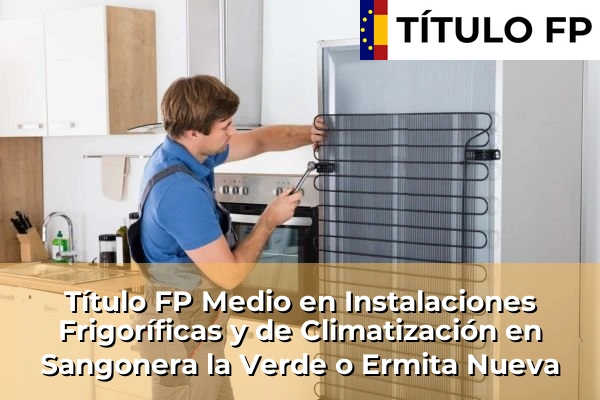 Título FP Medio en Instalaciones Frigoríficas y de Climatización en Sangonera la Verde o Ermita Nueva