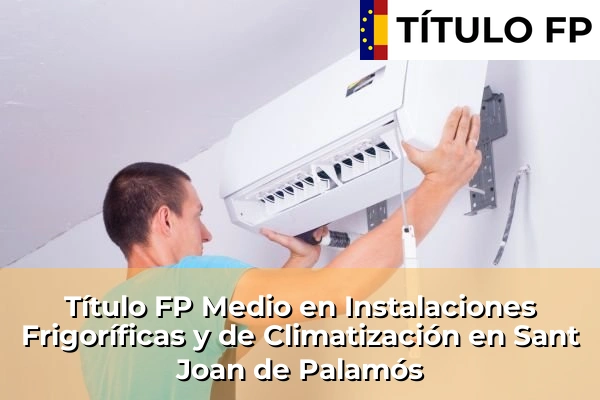 Título FP Medio en Instalaciones Frigoríficas y de Climatización en Cataluña 167 Título FP Medio en Instalaciones Frigoríficas y de Climatización en Sant Joan de Palamós
