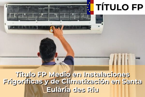 Título FP Medio en Instalaciones Frigoríficas y de Climatización en Santa Eulària des Riu