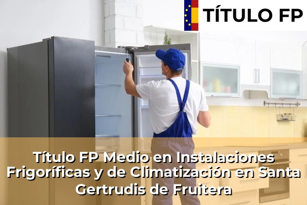 Título FP Medio en Instalaciones Frigoríficas y de Climatización en Santa Gertrudis de Fruitera