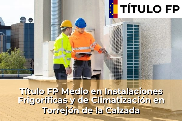 Título FP Medio en Instalaciones Frigoríficas y de Climatización en Torrejón de la Calzada