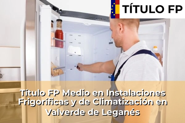 Título FP Medio en Instalaciones Frigoríficas y de Climatización en Valverde de Leganés