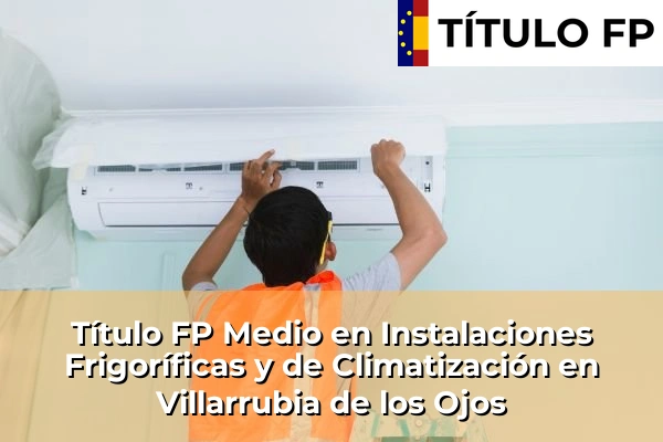 Título FP Medio en Instalaciones Frigoríficas y de Climatización en Villarrubia de los Ojos