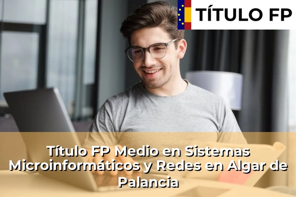 Título FP Medio en Sistemas Microinformáticos y Redes en Algar de Palancia