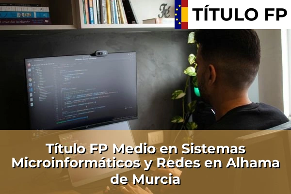 Título FP Medio en Sistemas Microinformáticos y Redes en Alhama de Murcia