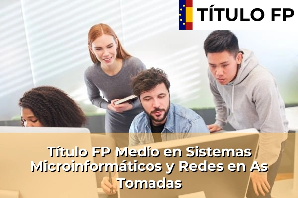 Título FP Medio en Sistemas Microinformáticos y Redes en As Tomadas
