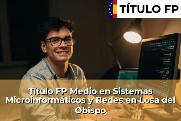 Título FP Medio en Sistemas Microinformáticos y Redes en Losa del Obispo