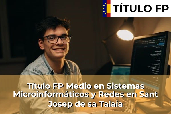 Título FP Medio en Sistemas Microinformáticos y Redes en Sant Josep de sa Talaia