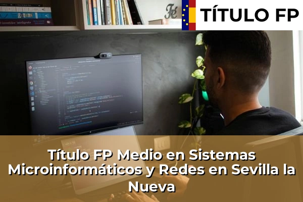 Título FP Medio en Sistemas Microinformáticos y Redes en Comunidad de Madrid 79 Título FP Medio en Sistemas Microinformáticos y Redes en Sevilla la Nueva