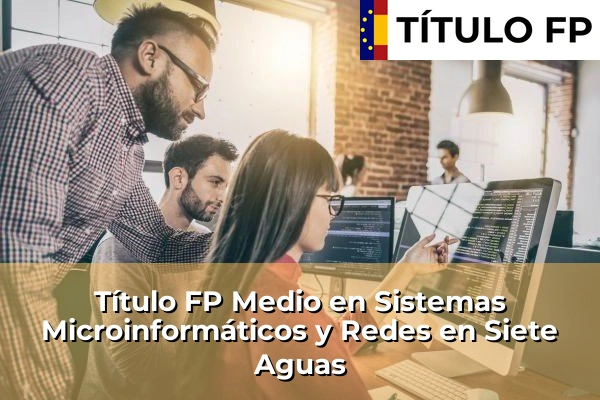 Título FP Medio en Sistemas Microinformáticos y Redes en Siete Aguas