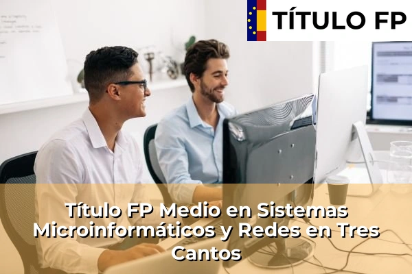 Título FP Medio en Sistemas Microinformáticos y Redes en Comunidad de Madrid 86 Título FP Medio en Sistemas Microinformáticos y Redes en Tres Cantos