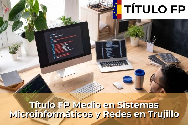 Título FP Medio en Sistemas Microinformáticos y Redes en Trujillo