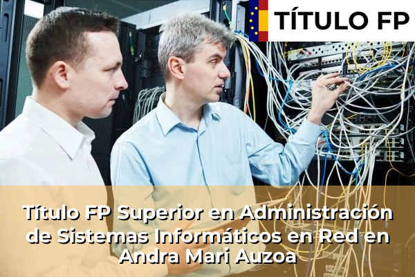 Título FP Superior en Administración de Sistemas Informáticos en Red en País Vasco 12 Título FP Superior en Administración de Sistemas Informáticos en Red en Andra Mari Auzoa