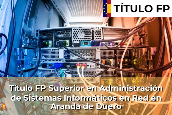 Título FP Superior en Administración de Sistemas Informáticos en Red en Aranda de Duero