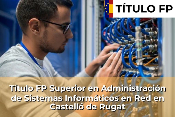 Título FP Superior en Administración de Sistemas Informáticos en Red en Comunidad Valenciana 102 Título FP Superior en Administración de Sistemas Informáticos en Red en Castelló de Rugat