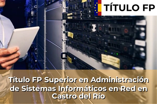 Título FP Superior en Administración de Sistemas Informáticos en Red en Castro del Río