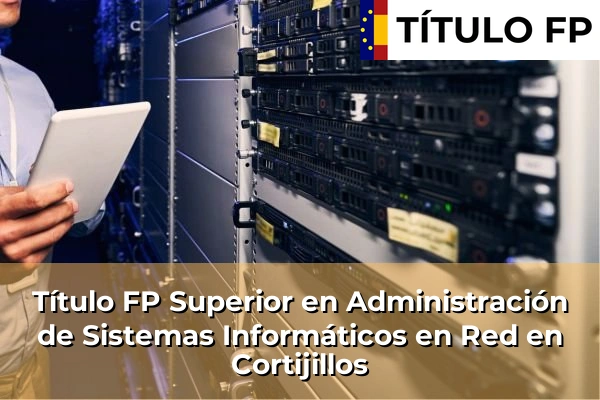 Título FP Superior en Administración de Sistemas Informáticos en Red en Cortijillos