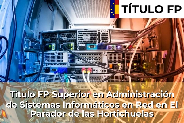 Título FP Superior en Administración de Sistemas Informáticos en Red en El Parador de las Hortichuelas