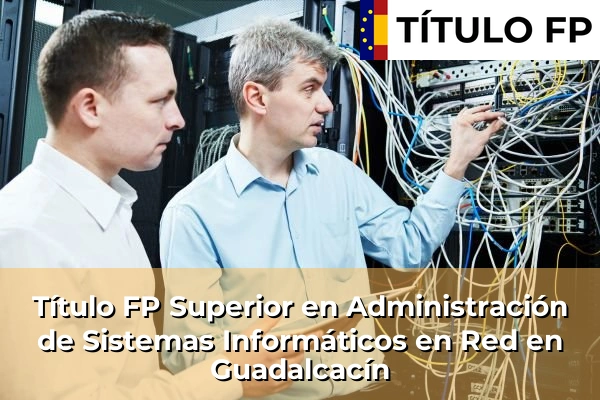 Título FP Superior en Administración de Sistemas Informáticos en Red en Guadalcacín