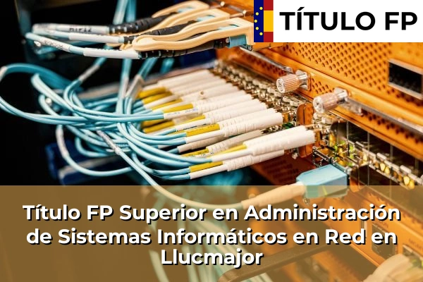 Título FP Superior en Administración de Sistemas Informáticos en Red en Llucmajor