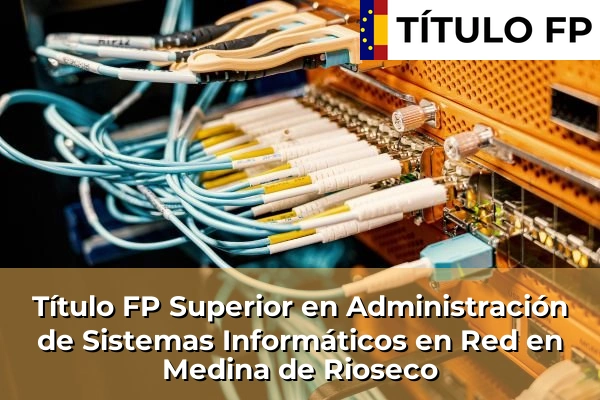 Título FP Superior en Administración de Sistemas Informáticos en Red en Medina de Rioseco