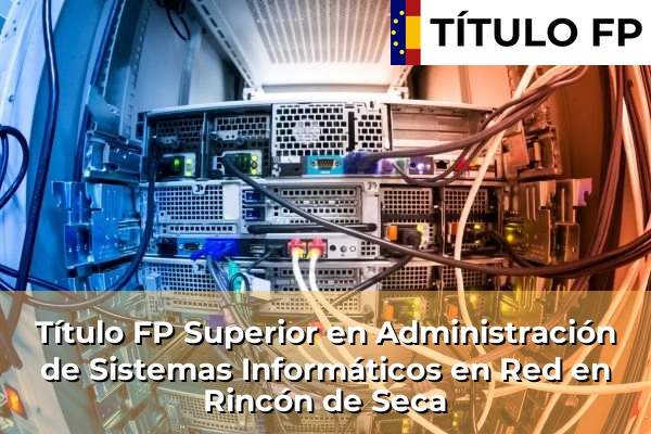 Título FP Superior en Administración de Sistemas Informáticos en Red en Rincón de Seca