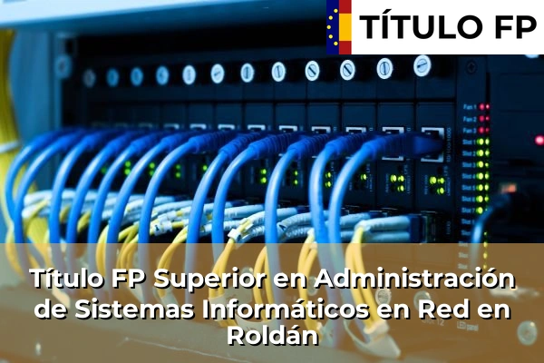 Título FP Superior en Administración de Sistemas Informáticos en Red en Roldán