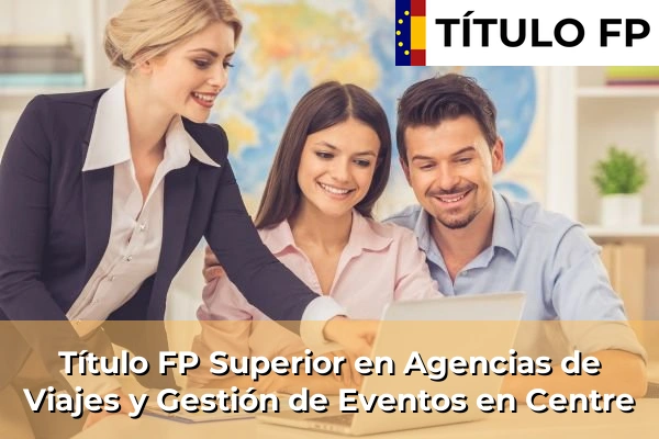 Título FP Superior en Agencias de Viajes y Gestión de Eventos en Centre