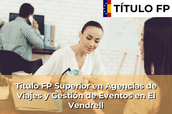 Título FP Superior en Agencias de Viajes y Gestión de Eventos en El Vendrell