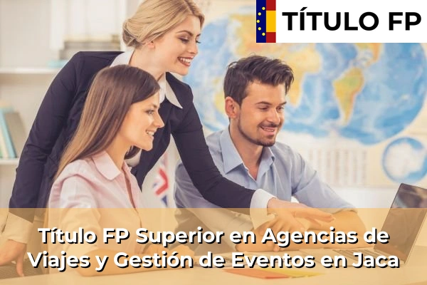 Título FP Superior en Agencias de Viajes y Gestión de Eventos en Jaca