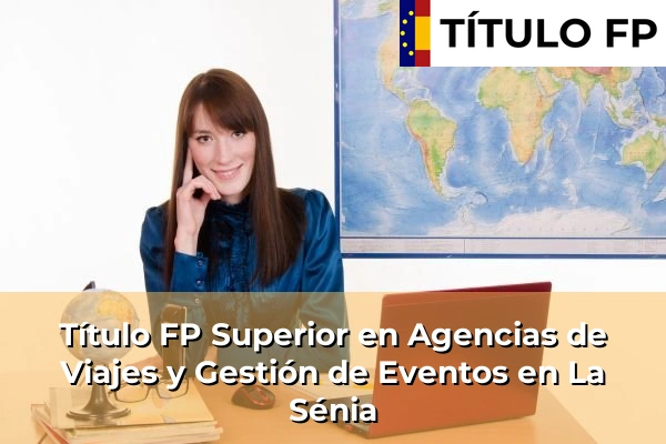 Título FP Superior en Agencias de Viajes y Gestión de Eventos en La Sénia