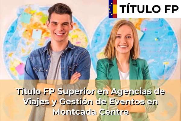 Título FP Superior en Agencias de Viajes y Gestión de Eventos en Montcada Centre
