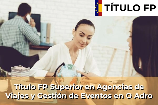 Título FP Superior en Agencias de Viajes y Gestión de Eventos en O Adro
