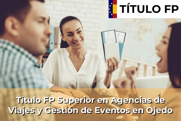 Título FP Superior en Agencias de Viajes y Gestión de Eventos en Cantabria 21 Título FP Superior en Agencias de Viajes y Gestión de Eventos en Ojedo