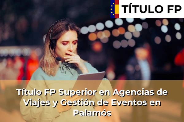Título FP Superior en Agencias de Viajes y Gestión de Eventos en Palamós