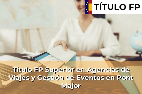 Título FP Superior en Agencias de Viajes y Gestión de Eventos en Pont Major