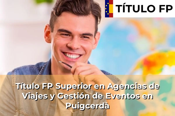 Título FP Superior en Agencias de Viajes y Gestión de Eventos en Puigcerdà