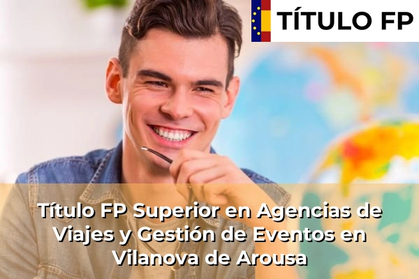 Título FP Superior en Agencias de Viajes y Gestión de Eventos en Vilanova de Arousa