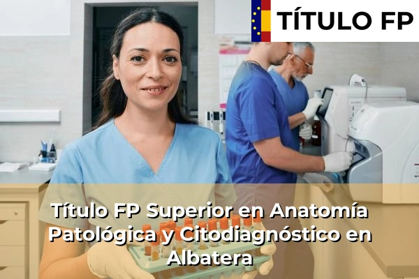 Título FP Superior en Anatomía Patológica y Citodiagnóstico en Albatera