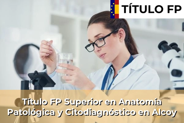 Título FP Superior en Anatomía Patológica y Citodiagnóstico en Alcoy