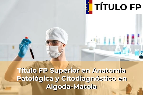 Título FP Superior en Anatomía Patológica y Citodiagnóstico en Algoda-Matola