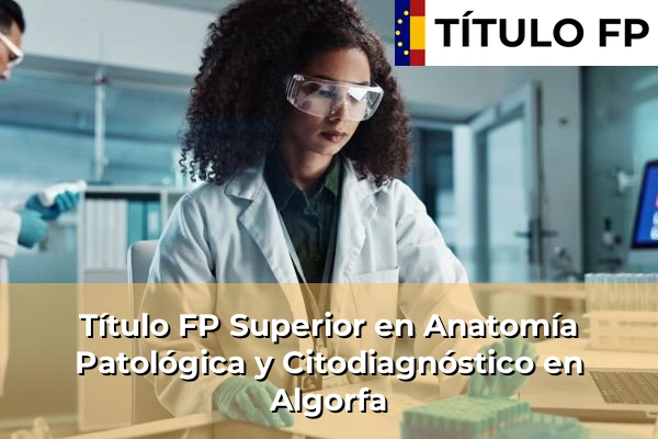 Título FP Superior en Anatomía Patológica y Citodiagnóstico en Algorfa