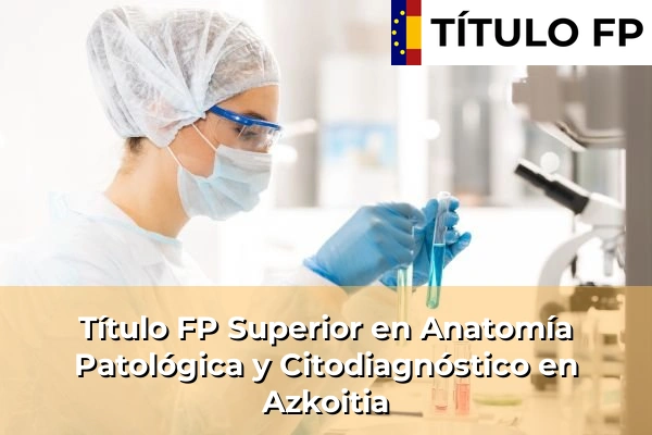 Título FP Superior en Anatomía Patológica y Citodiagnóstico en Azkoitia