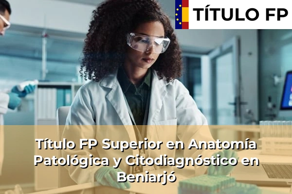Título FP Superior en Anatomía Patológica y Citodiagnóstico en Beniarjó
