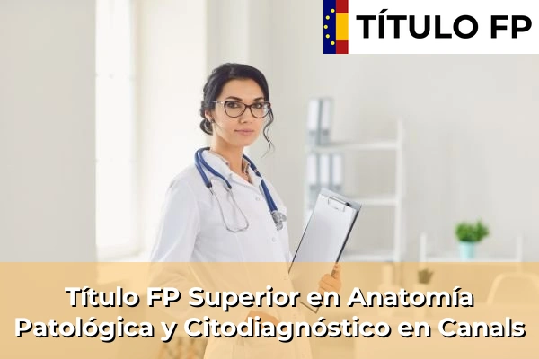 Título FP Superior en Anatomía Patológica y Citodiagnóstico en Canals