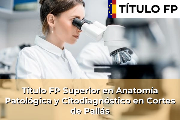 Título FP Superior en Anatomía Patológica y Citodiagnóstico en Cortes de Pallás