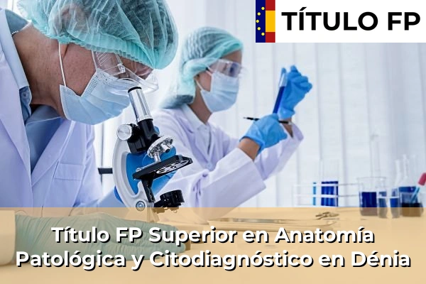 Título FP Superior en Anatomía Patológica y Citodiagnóstico en Dénia