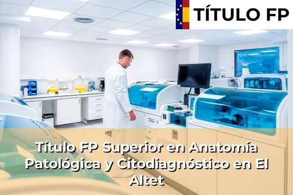 Título FP Superior en Anatomía Patológica y Citodiagnóstico en El Altet