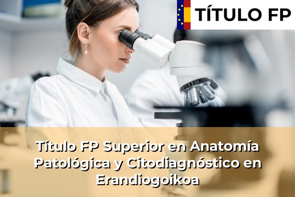 Título FP Superior en Anatomía Patológica y Citodiagnóstico en Erandiogoikoa