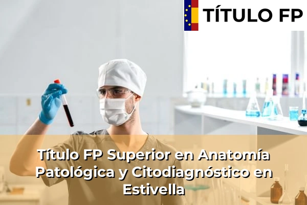 Título FP Superior en Anatomía Patológica y Citodiagnóstico en Estivella